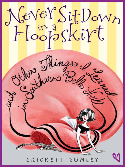 Title details for Never Sit Down in a Hoopskirt and Other Things I Learned in Southern Belle Hell by Crickett Rumley - Available